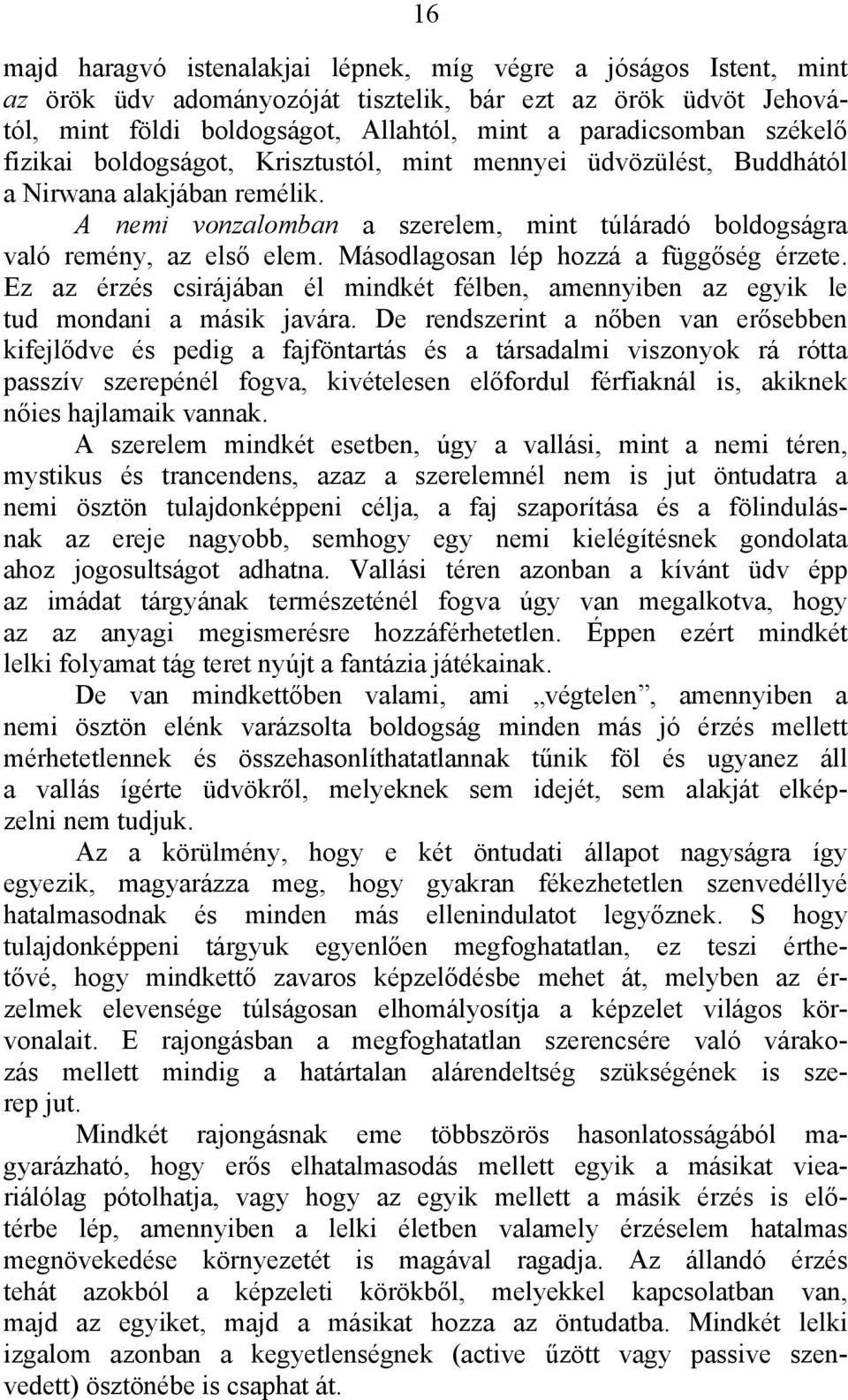 Másodlagosan lép hozzá a függőség érzete. Ez az érzés csirájában él mindkét félben, amennyiben az egyik le tud mondani a másik javára.