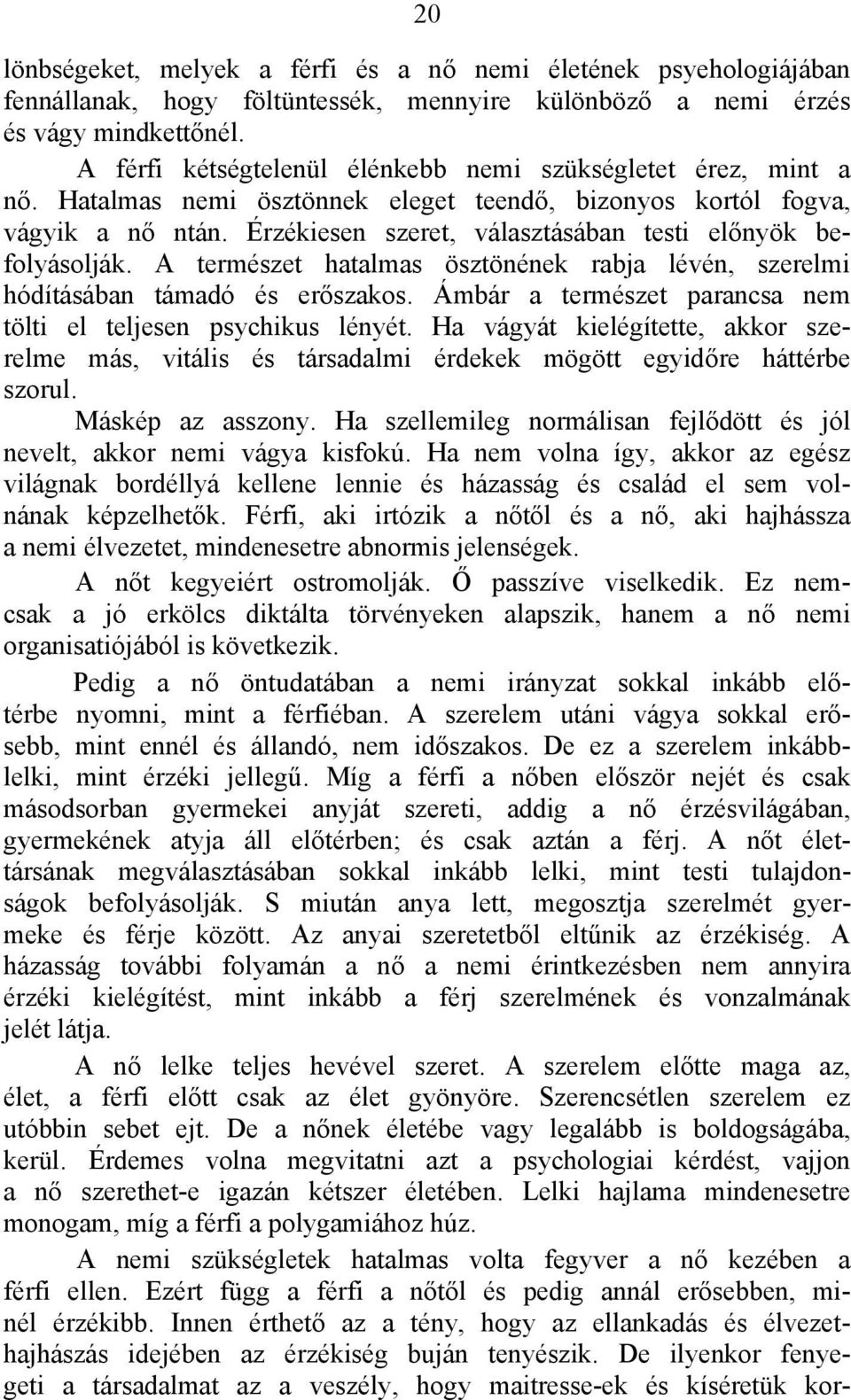 Érzékiesen szeret, választásában testi előnyök befolyásolják. A természet hatalmas ösztönének rabja lévén, szerelmi hódításában támadó és erőszakos.