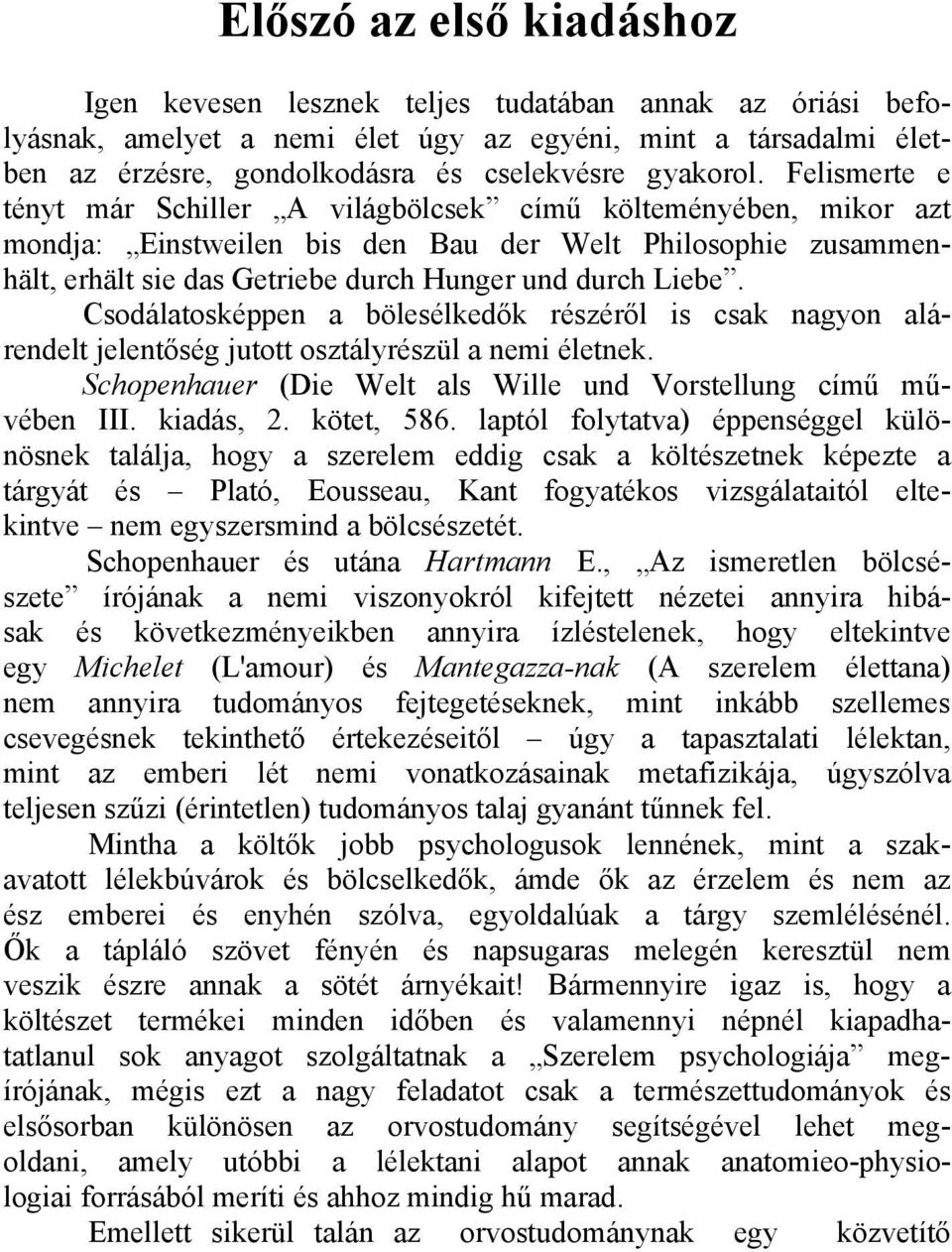 Felismerte e tényt már Schiller A világbölcsek című költeményében, mikor azt mondja: Einstweilen bis den Bau der Welt Philosophie zusammenhält, erhält sie das Getriebe durch Hunger und durch Liebe.