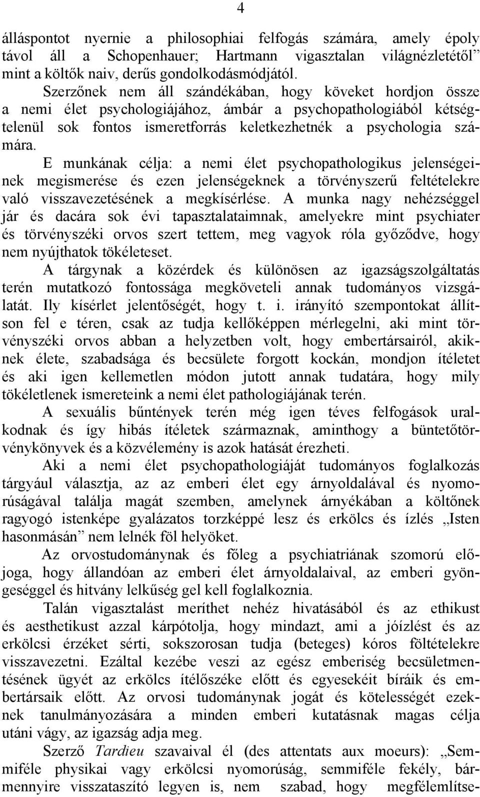 Ε munkának célja: a nemi élet psychopathologikus jelenségeinek megismerése és ezen jelenségeknek a törvényszerű feltételekre való visszavezetésének a megkísérlése.