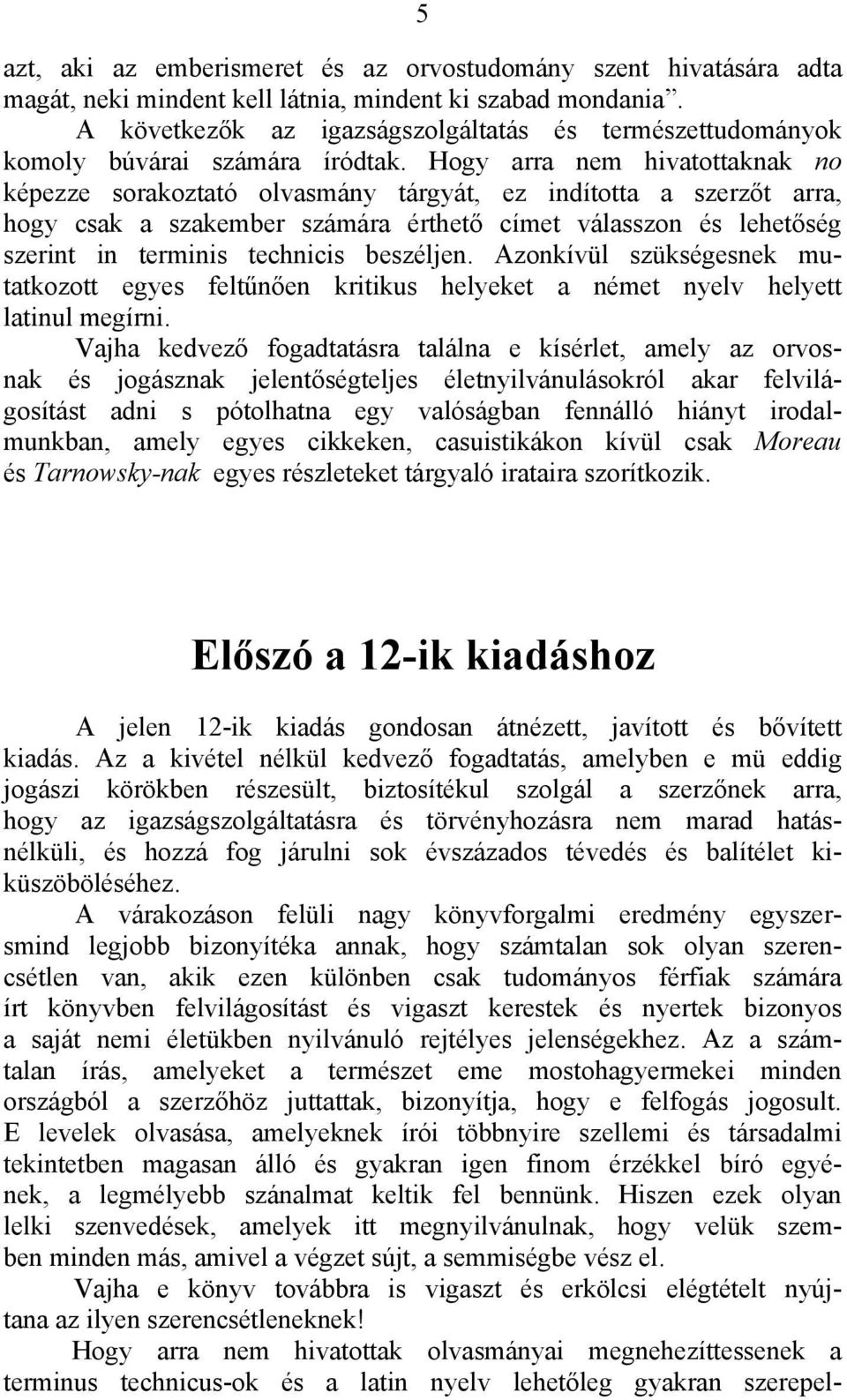 Hogy arra nem hivatottaknak no képezze sorakoztató olvasmány tárgyát, ez indította a szerzőt arra, hogy csak a szakember számára érthető címet válasszon és lehetőség szerint in terminis technicis