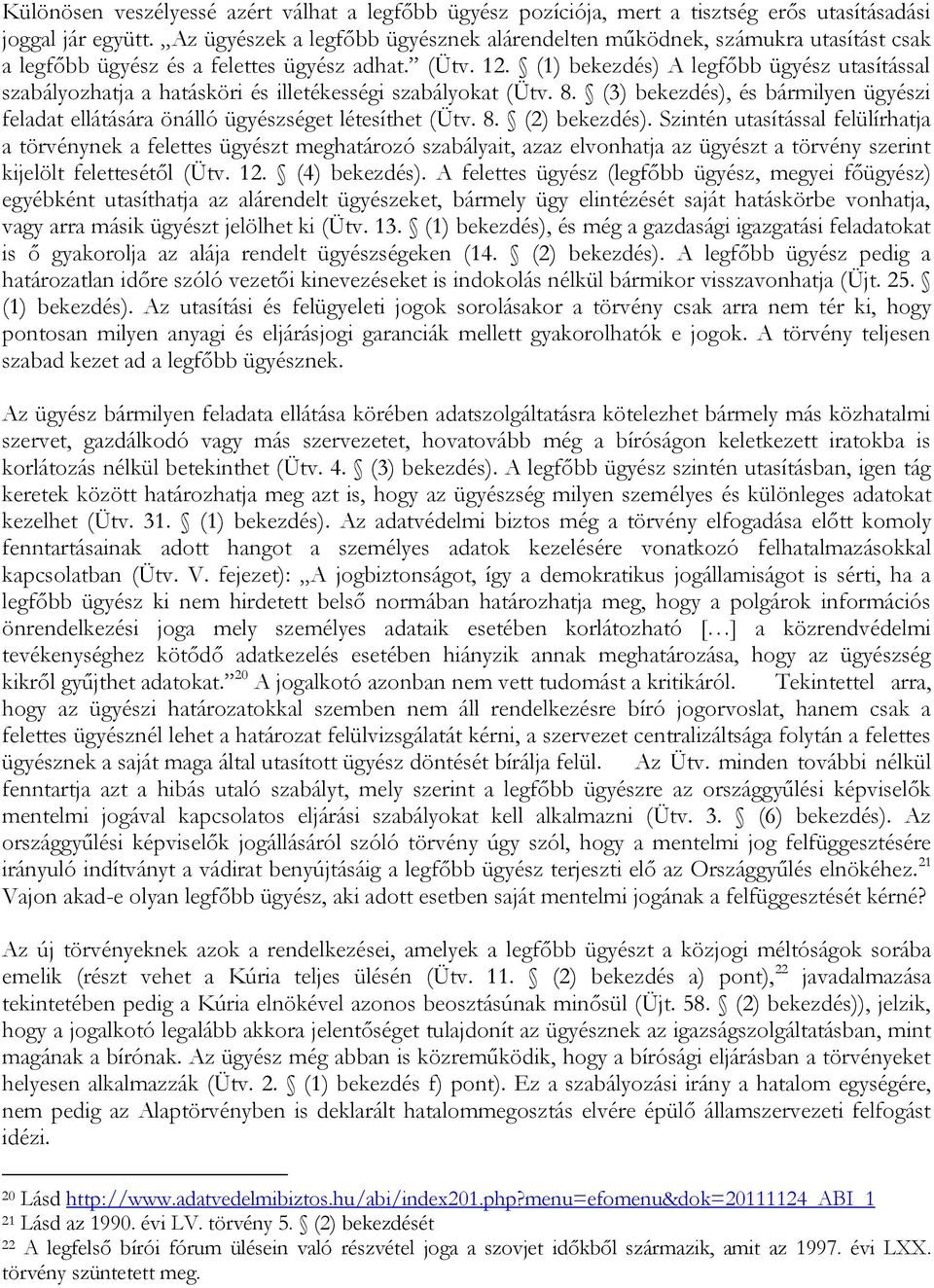 (1) bekezdés) A legfőbb ügyész utasítással szabályozhatja a hatásköri és illetékességi szabályokat (Ütv. 8. (3) bekezdés), és bármilyen ügyészi feladat ellátására önálló ügyészséget létesíthet (Ütv.