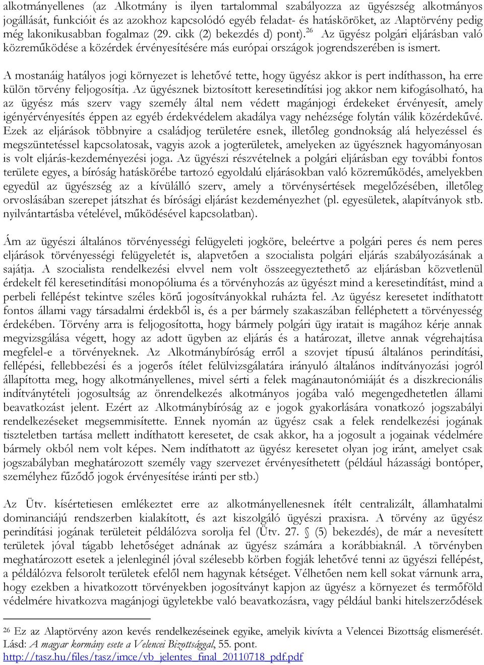 A mostanáig hatályos jogi környezet is lehetővé tette, hogy ügyész akkor is pert indíthasson, ha erre külön törvény feljogosítja.