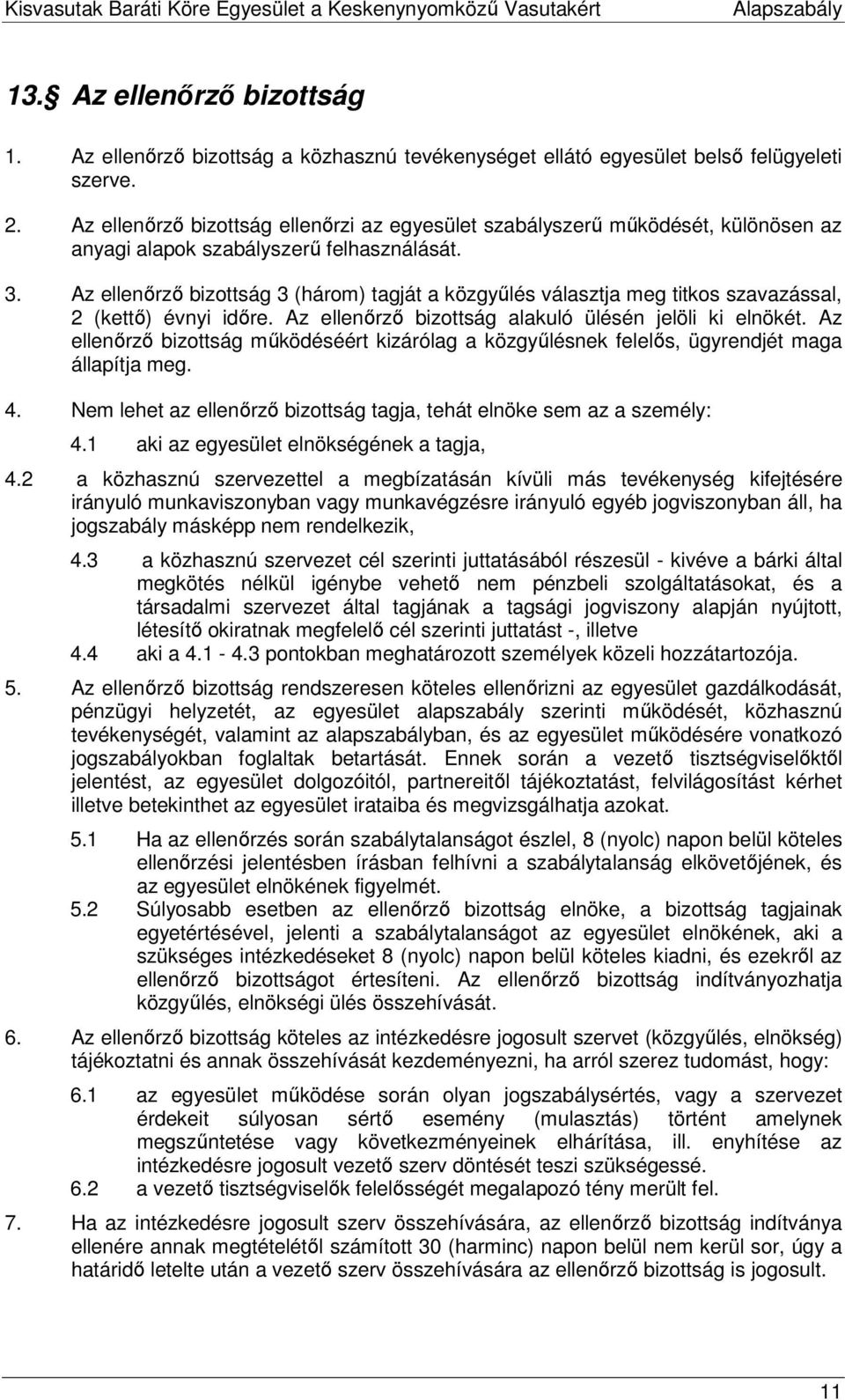 Az ellenırzı bizottság 3 (három) tagját a közgyőlés választja meg titkos szavazással, 2 (kettı) évnyi idıre. Az ellenırzı bizottság alakuló ülésén jelöli ki elnökét.