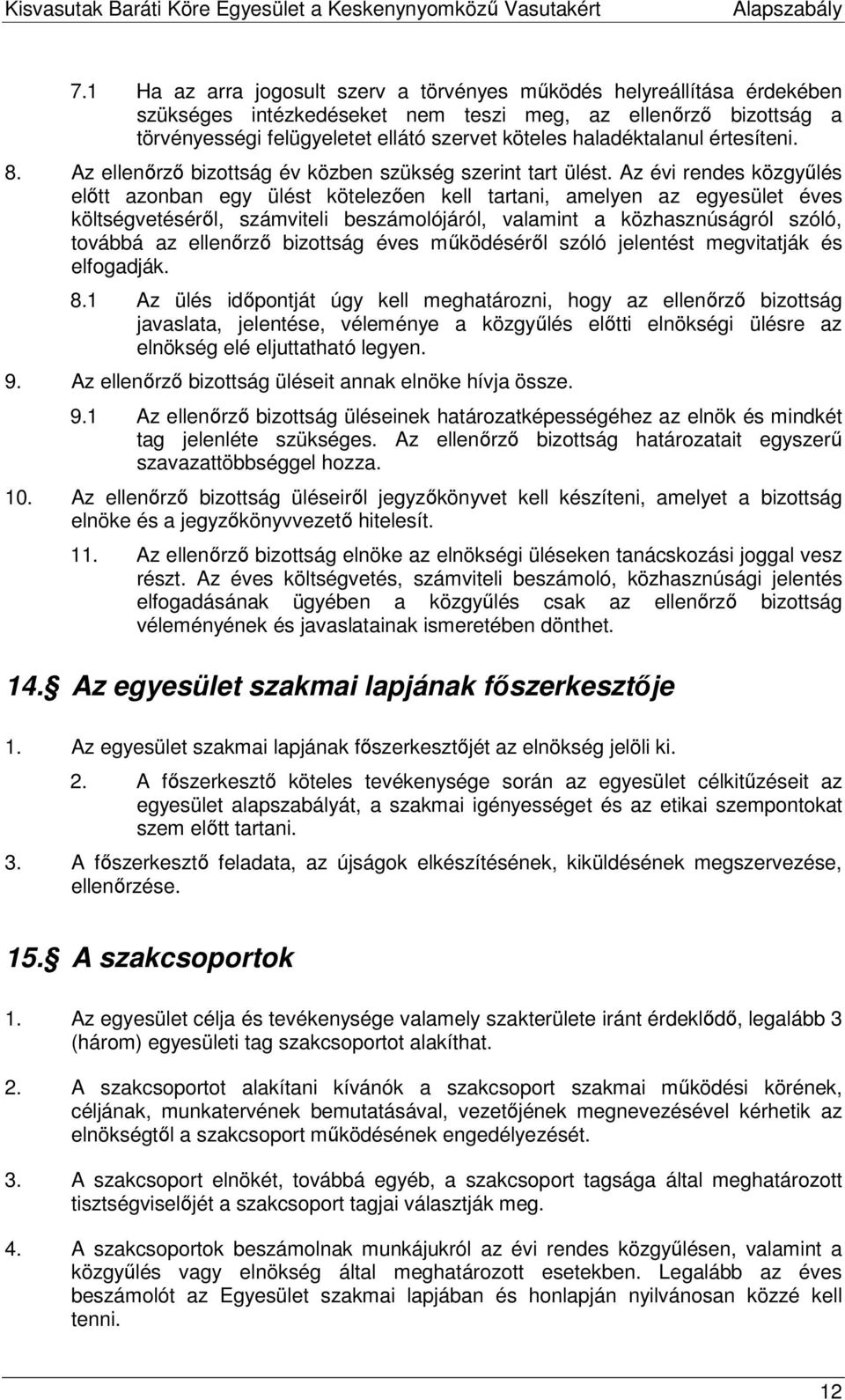 Az évi rendes közgyőlés elıtt azonban egy ülést kötelezıen kell tartani, amelyen az egyesület éves költségvetésérıl, számviteli beszámolójáról, valamint a közhasznúságról szóló, továbbá az ellenırzı