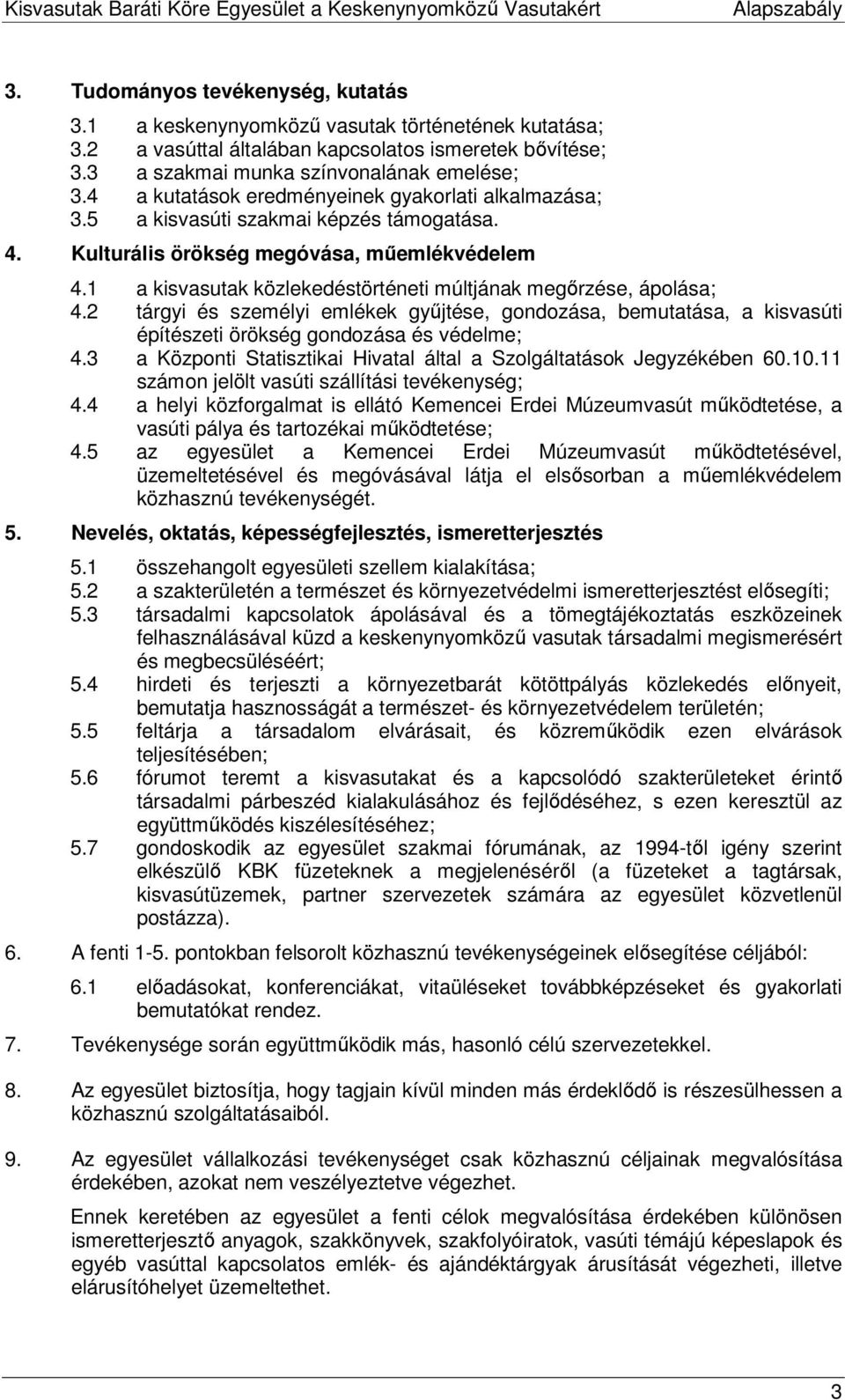 1 a kisvasutak közlekedéstörténeti múltjának megırzése, ápolása; 4.2 tárgyi és személyi emlékek győjtése, gondozása, bemutatása, a kisvasúti építészeti örökség gondozása és védelme; 4.