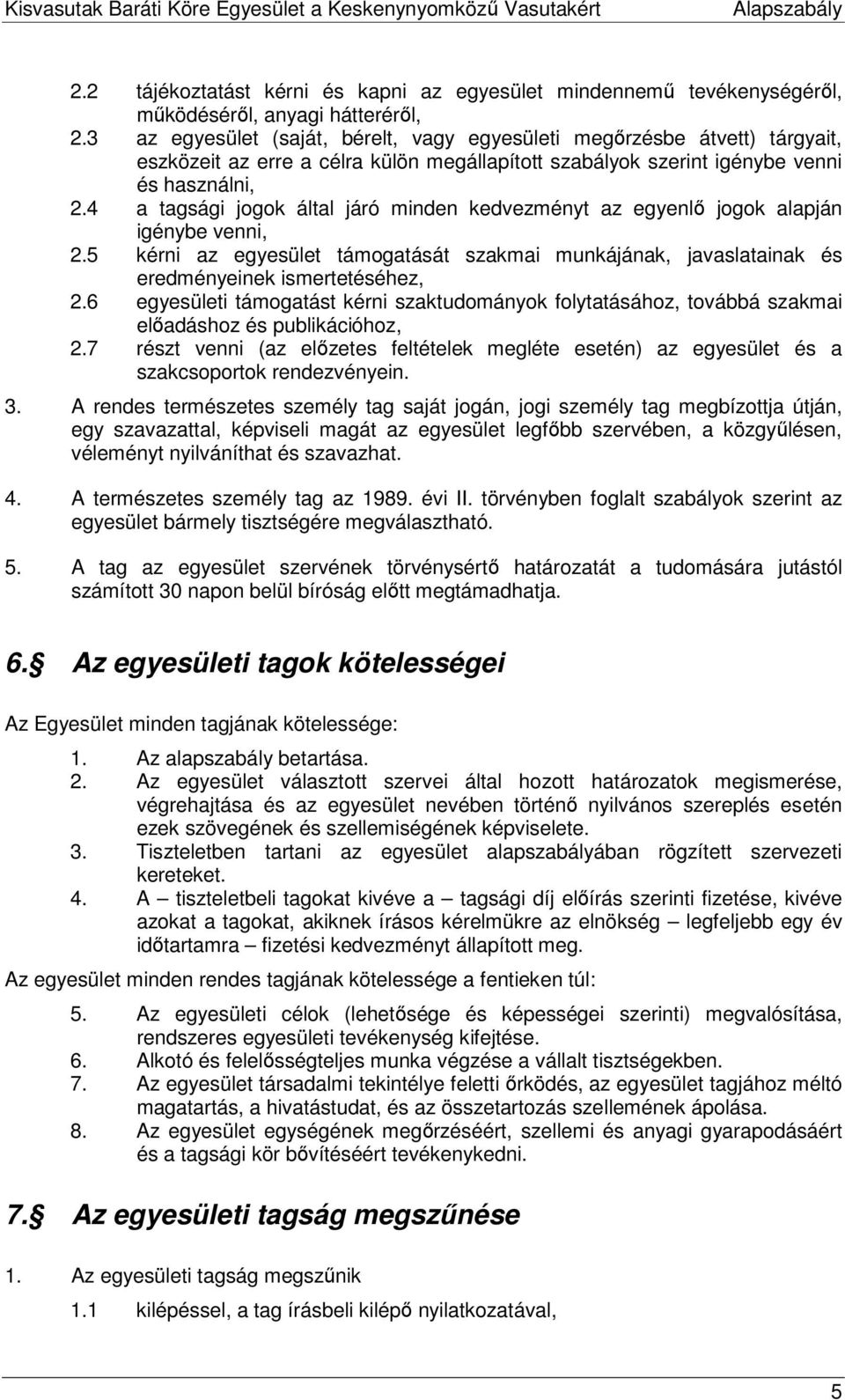 4 a tagsági jogok által járó minden kedvezményt az egyenlı jogok alapján igénybe venni, 2.5 kérni az egyesület támogatását szakmai munkájának, javaslatainak és eredményeinek ismertetéséhez, 2.