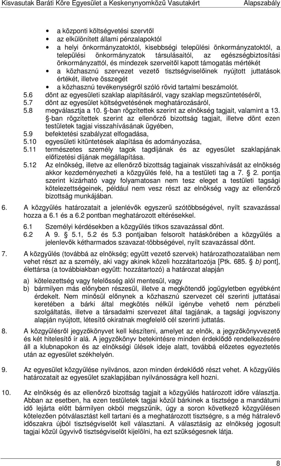 tevékenységrıl szóló rövid tartalmi beszámolót. 5.6 dönt az egyesületi szaklap alapításáról, vagy szaklap megszüntetésérıl, 5.7 dönt az egyesület költségvetésének meghatározásáról, 5.