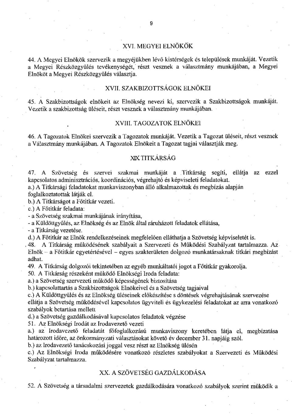 A Szakbizottságok elnökeit az Elnökség nevezi ki, szervezik a Szakbizottságok munkáját. Vezetik a szakbizottság üléseit, részt vesznek a választmány mimkájában. XVIII. TAGOZATOK ELNÖKEI 46.