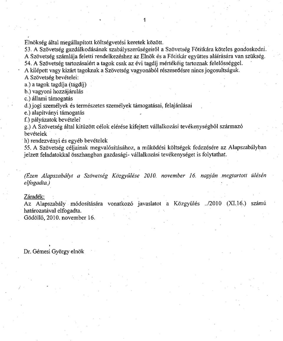 A kilépett vagy kizárt tagoknak a Szövetség vagyonából részesedésre nincs jogosultságuk. A Szövetség bevételei: a.) a tagok tagdíja (tagdíj), b.) vagyoni hozzájárulás c.) állami támogatás d.