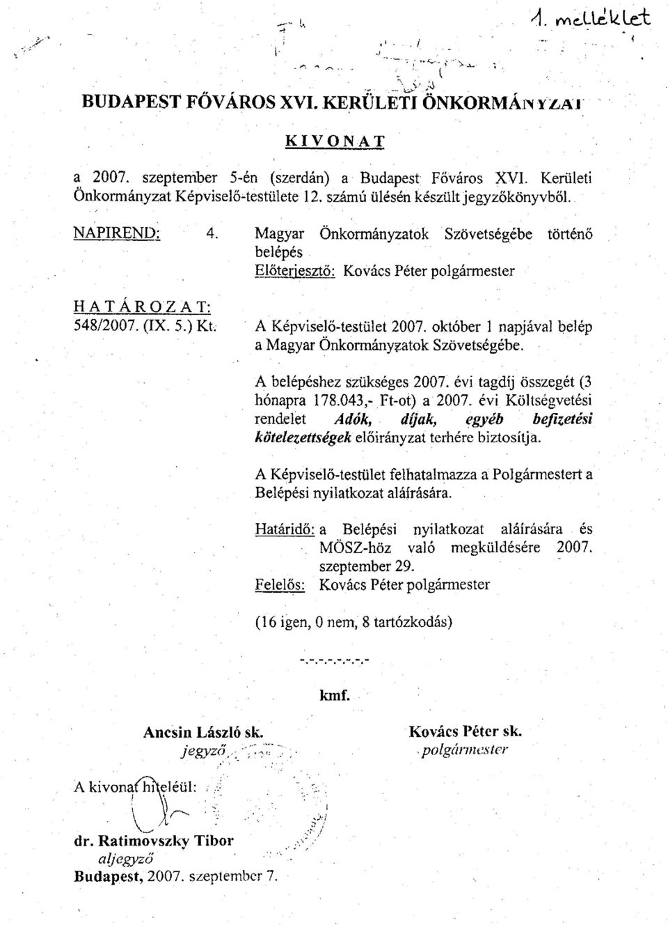 A Képviselő-testület 2007. október 1 napjával belép a Magyar Önkormányzatok Szövetségébe. A belépéshez szükséges 2007. évi tagdíj összegét (3 hónapra 178.043,- Ft-ot) a 2007.