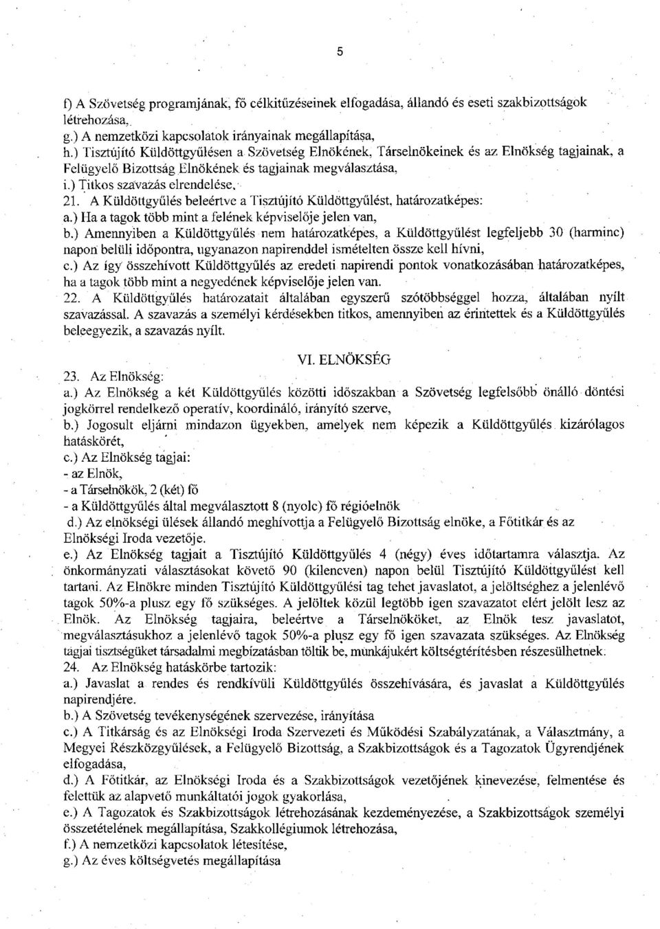 A Küldöttgyűlés beleértve a Tisztújító Küldöttgyűlést, határozatképes: a.) Ha a tagok több mint a felének képviselője jelen van, b.