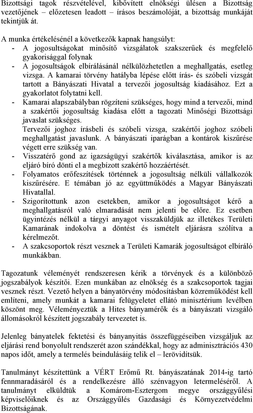 meghallgatás, esetleg vizsga. A kamarai törvény hatályba lépése előtt írás- és szóbeli vizsgát tartott a Bányászati Hivatal a tervezői jogosultság kiadásához. Ezt a gyakorlatot folytatni kell.