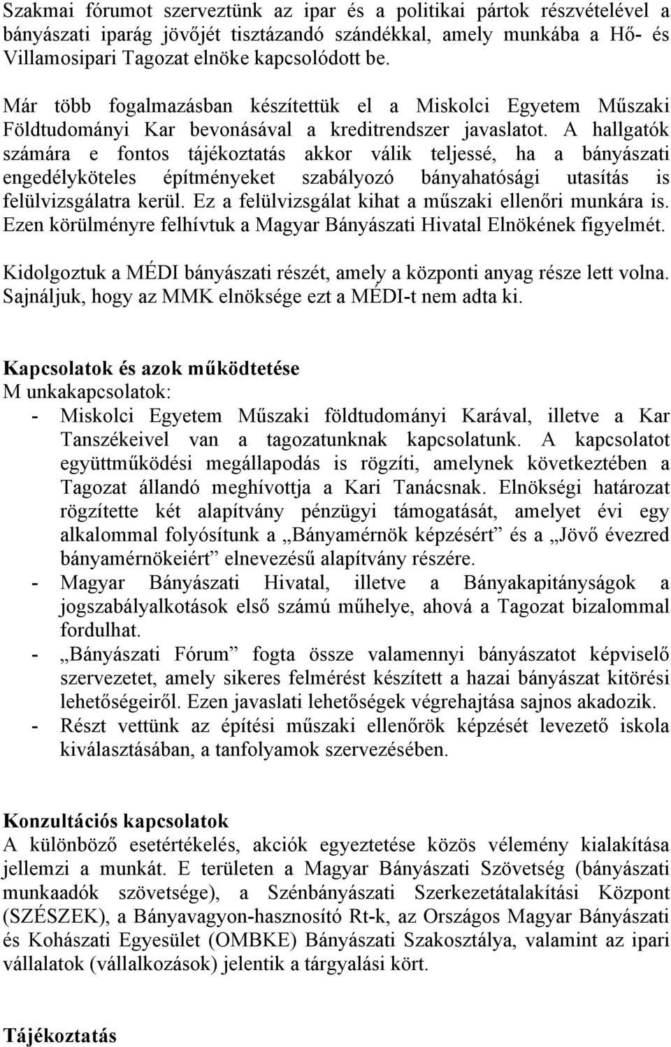 A hallgatók számára e fontos tájékoztatás akkor válik teljessé, ha a bányászati engedélyköteles építményeket szabályozó bányahatósági utasítás is felülvizsgálatra kerül.