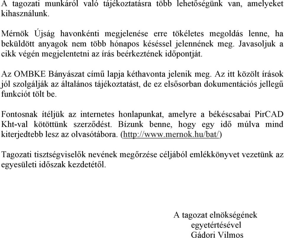 Az OMBKE Bányászat című lapja kéthavonta jelenik meg. Az itt közölt írások jól szolgálják az általános tájékoztatást, de ez elsősorban dokumentációs jellegű funkciót tölt be.