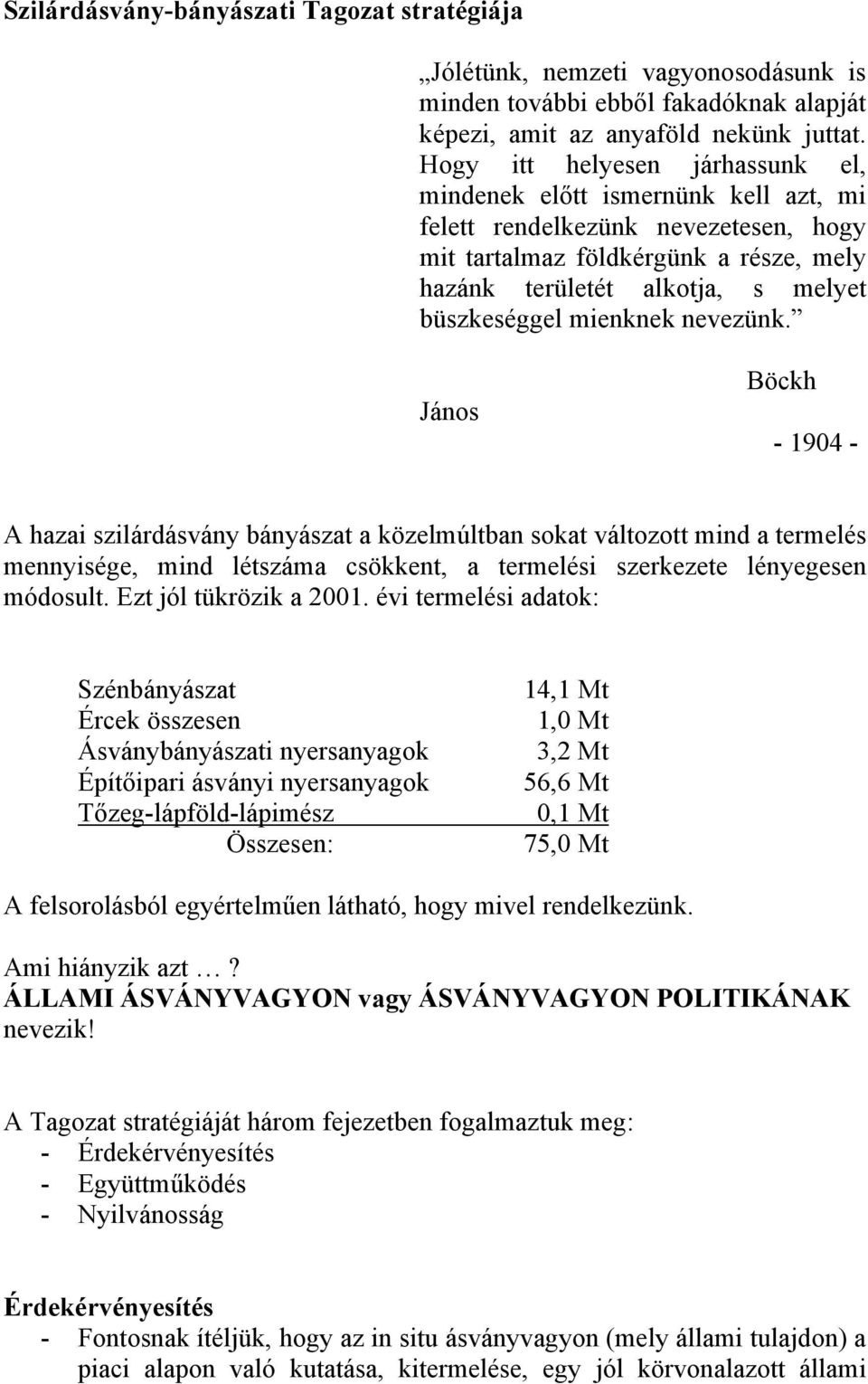 mienknek nevezünk. János Böckh - 1904 - A hazai szilárdásvány bányászat a közelmúltban sokat változott mind a termelés mennyisége, mind létszáma csökkent, a termelési szerkezete lényegesen módosult.