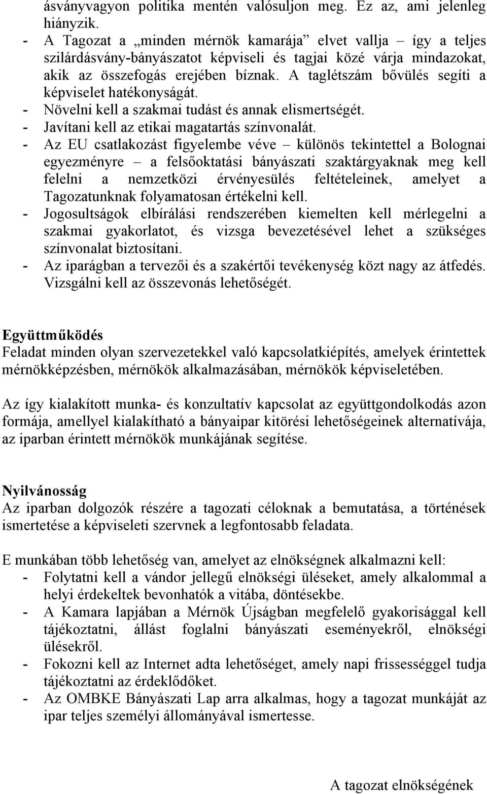 A taglétszám bővülés segíti a képviselet hatékonyságát. - Növelni kell a szakmai tudást és annak elismertségét. - Javítani kell az etikai magatartás színvonalát.