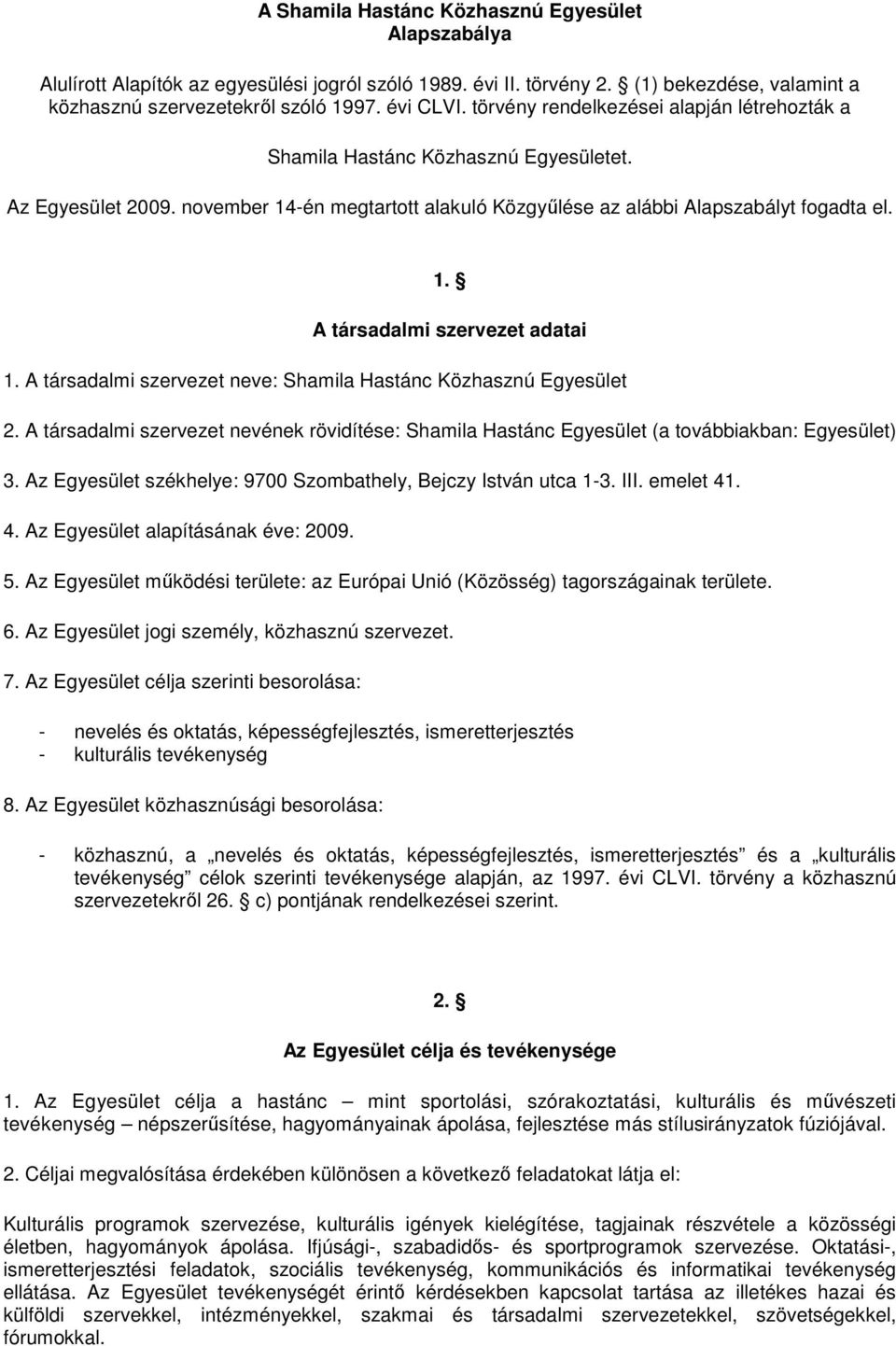 A társadalmi szervezet neve: Shamila Hastánc Közhasznú Egyesület 2. A társadalmi szervezet nevének rövidítése: Shamila Hastánc Egyesület (a továbbiakban: Egyesület) 3.