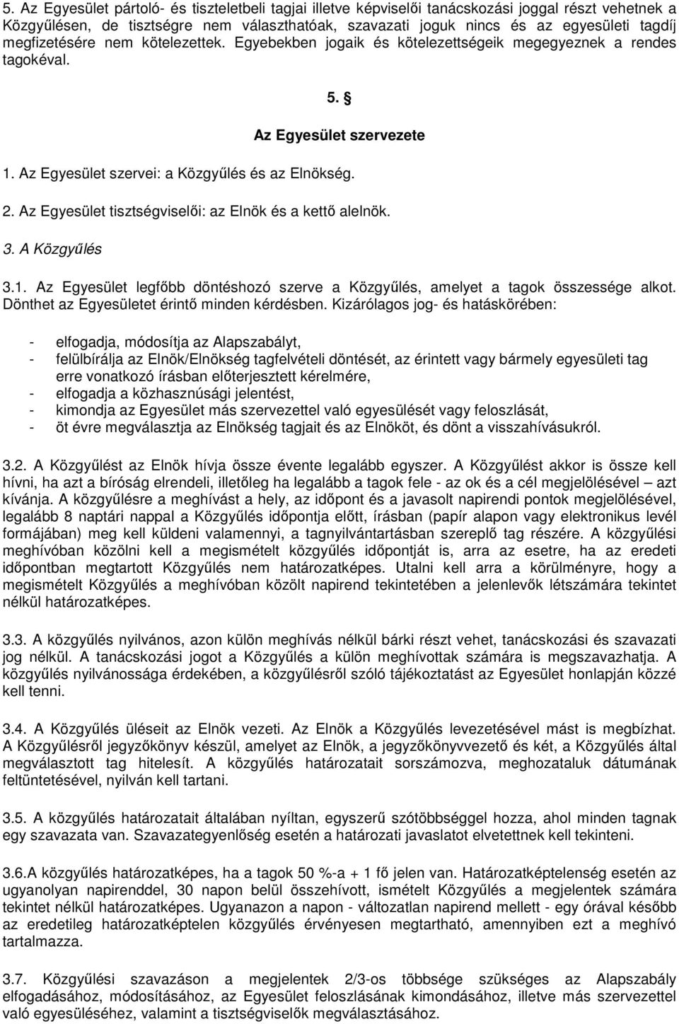 Az Egyesület tisztségviselői: az Elnök és a kettő alelnök. 3. A Közgyűlés 3.1. Az Egyesület legfőbb döntéshozó szerve a Közgyűlés, amelyet a tagok összessége alkot.