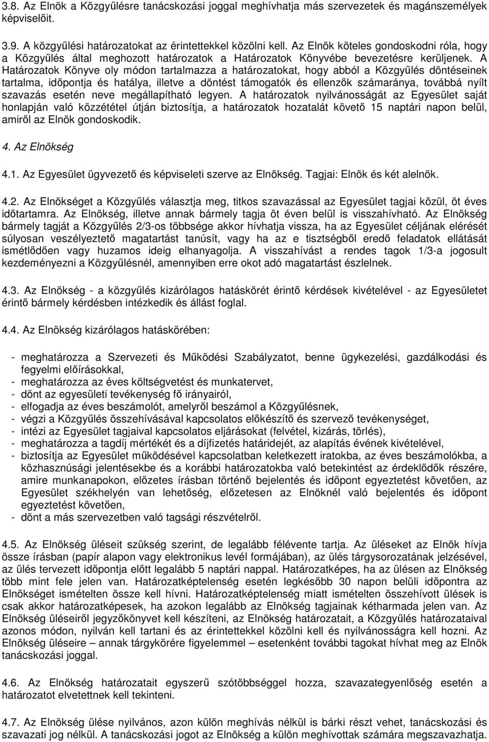 A Határozatok Könyve oly módon tartalmazza a határozatokat, hogy abból a Közgyűlés döntéseinek tartalma, időpontja és hatálya, illetve a döntést támogatók és ellenzők számaránya, továbbá nyílt