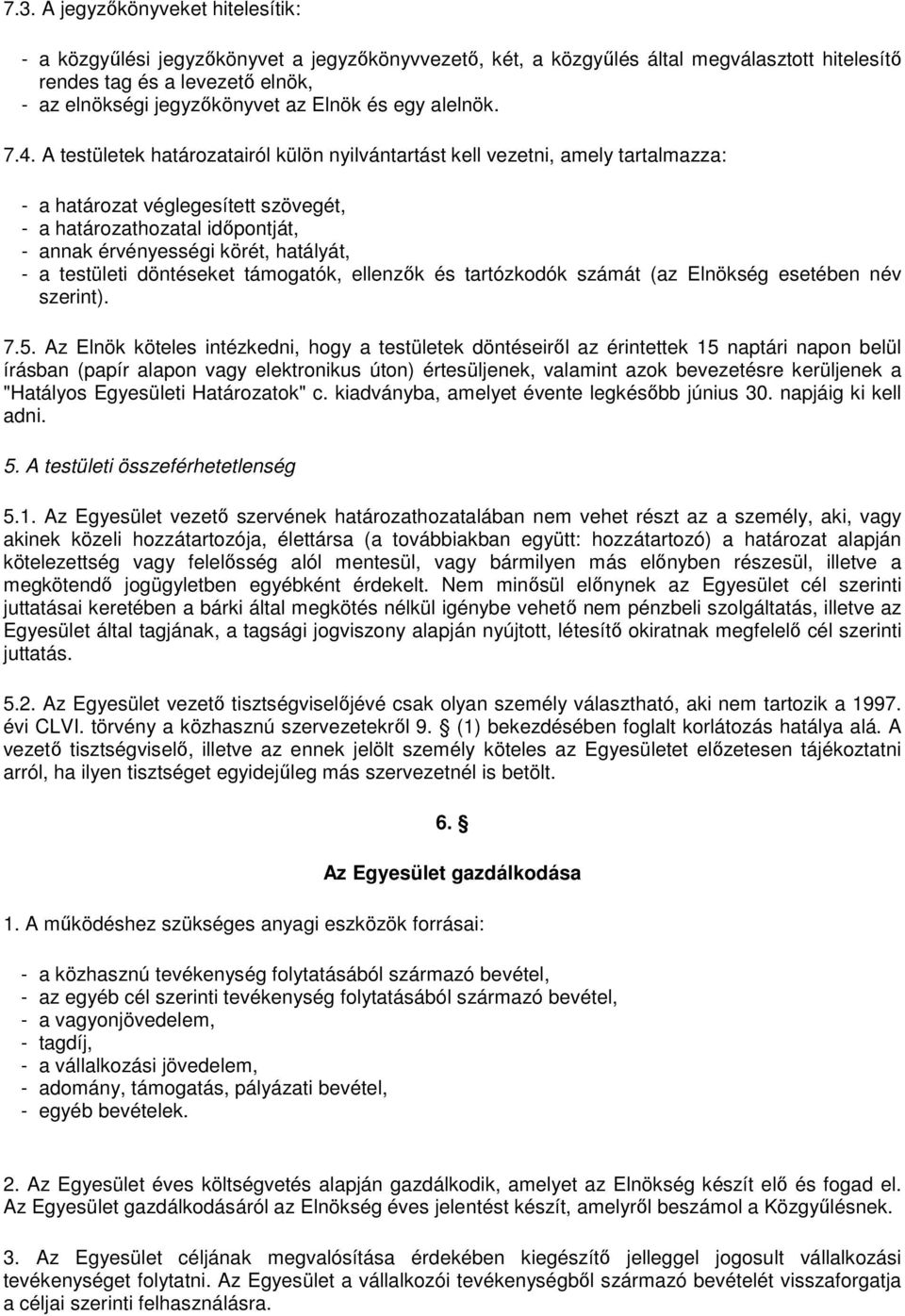 A testületek határozatairól külön nyilvántartást kell vezetni, amely tartalmazza: - a határozat véglegesített szövegét, - a határozathozatal időpontját, - annak érvényességi körét, hatályát, - a