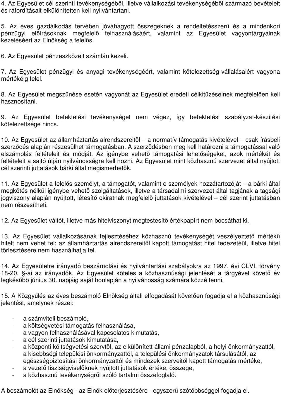 Elnökség a felelős. 6. Az Egyesület pénzeszközeit számlán kezeli. 7. Az Egyesület pénzügyi és anyagi tevékenységéért, valamint kötelezettség-vállalásaiért vagyona mértékéig felel. 8.