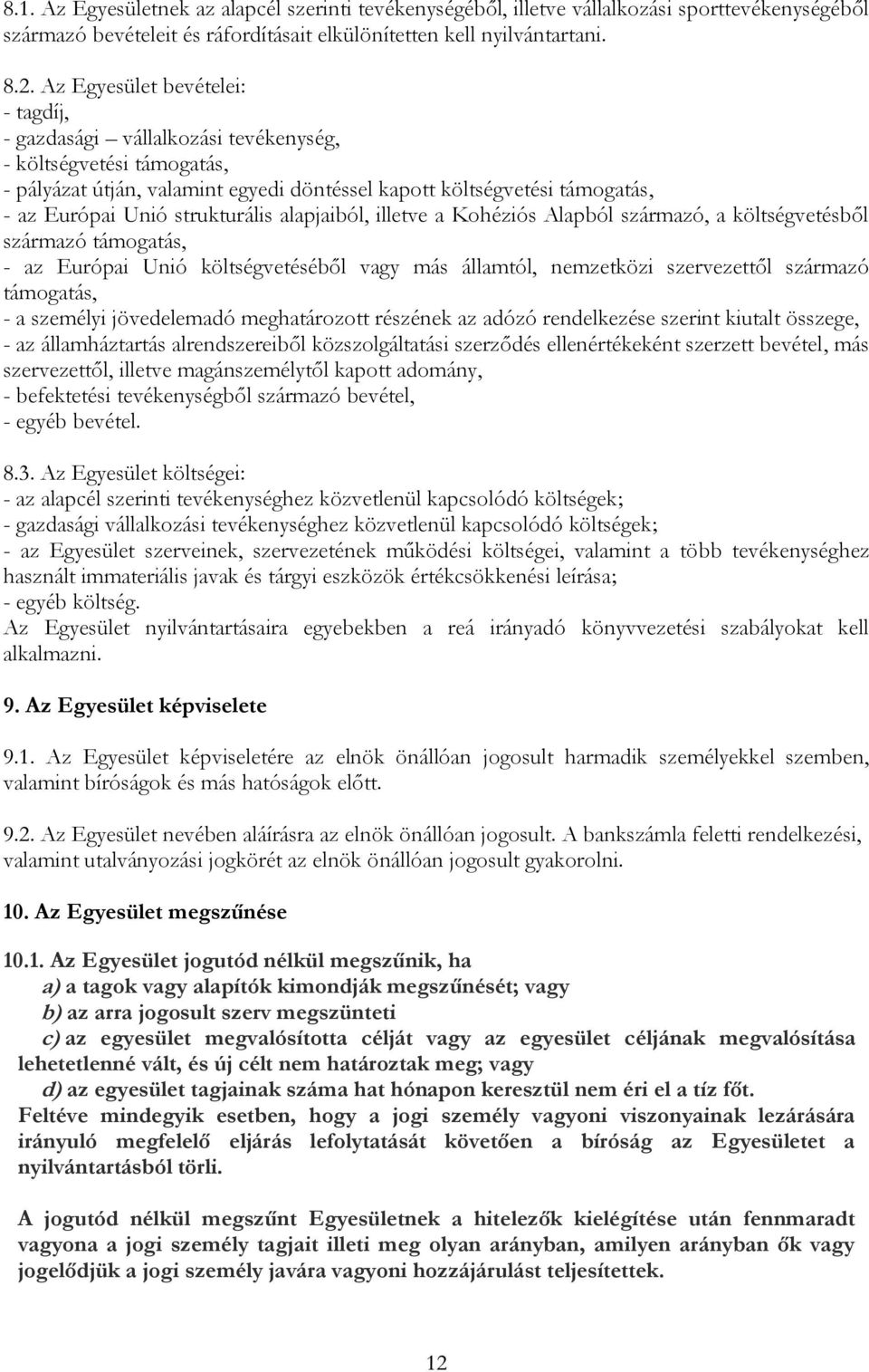 strukturális alapjaiból, illetve a Kohéziós Alapból származó, a költségvetésből származó támogatás, - az Európai Unió költségvetéséből vagy más államtól, nemzetközi szervezettől származó támogatás, -