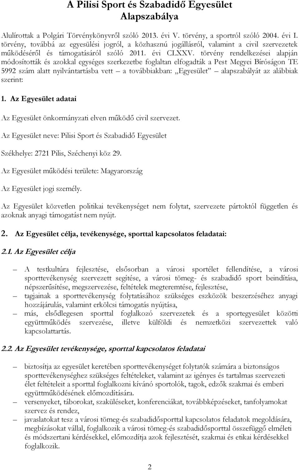 törvény rendelkezései alapján módosították és azokkal egységes szerkezetbe foglaltan elfogadták a Pest Megyei Bíróságon TE 5992 szám alatt nyilvántartásba vett a továbbiakban: Egyesület alapszabályát