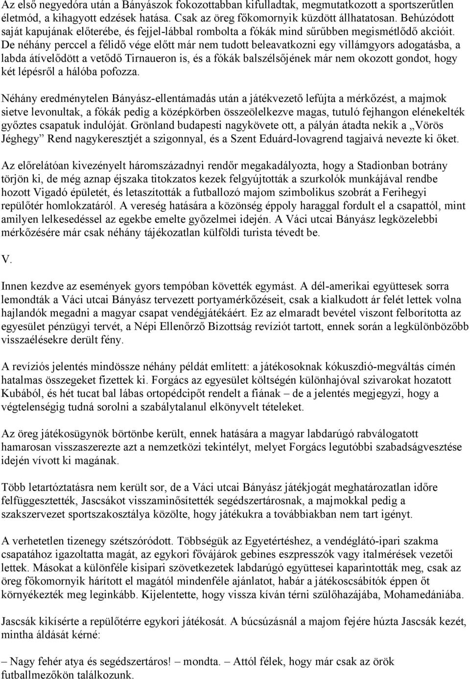 De néhány perccel a félidő vége előtt már nem tudott beleavatkozni egy villámgyors adogatásba, a labda átívelődött a vetődő Tirnaueron is, és a fókák balszélsőjének már nem okozott gondot, hogy két