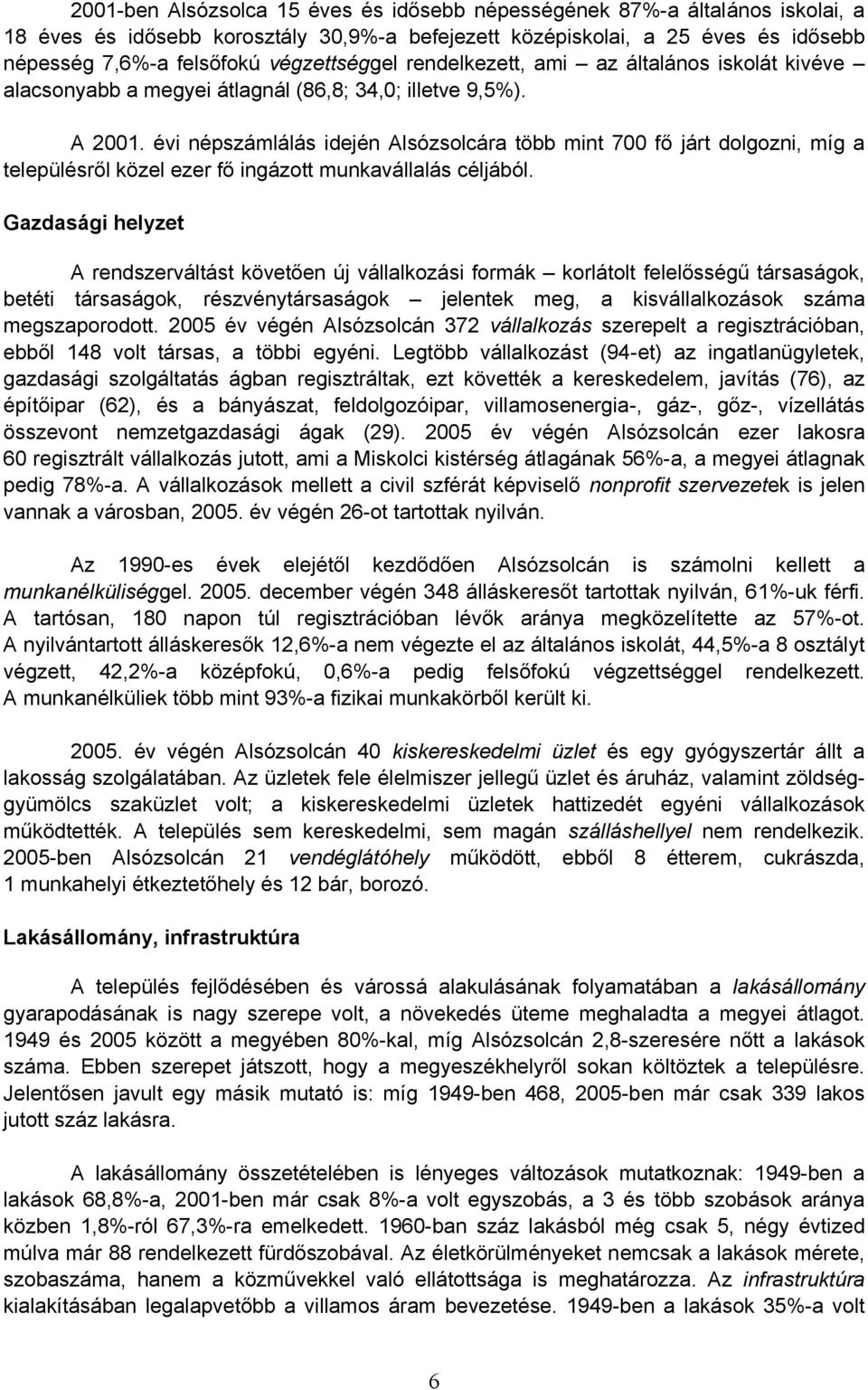 évi népszámlálás idején Alsózsolcára több mint 700 fő járt dolgozni, míg a településről közel ezer fő ingázott munkavállalás céljából.