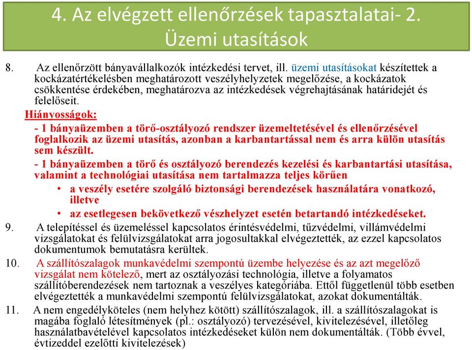 felelőseit. Hiányosságok: - 1 bányaüzemben a törő-osztályozó rendszer üzemeltetésével és ellenőrzésével foglalkozik az üzemi utasítás, azonban a karbantartással nem és arra külön utasítás sem készült.