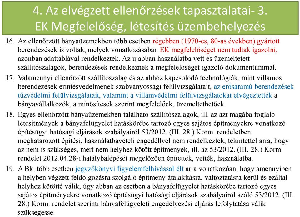 rendelkeztek. Az újabban használatba vett és üzemeltetett szállítószalagok, berendezések rendelkeznek a megfelelőséget igazoló dokumentummal. 17.