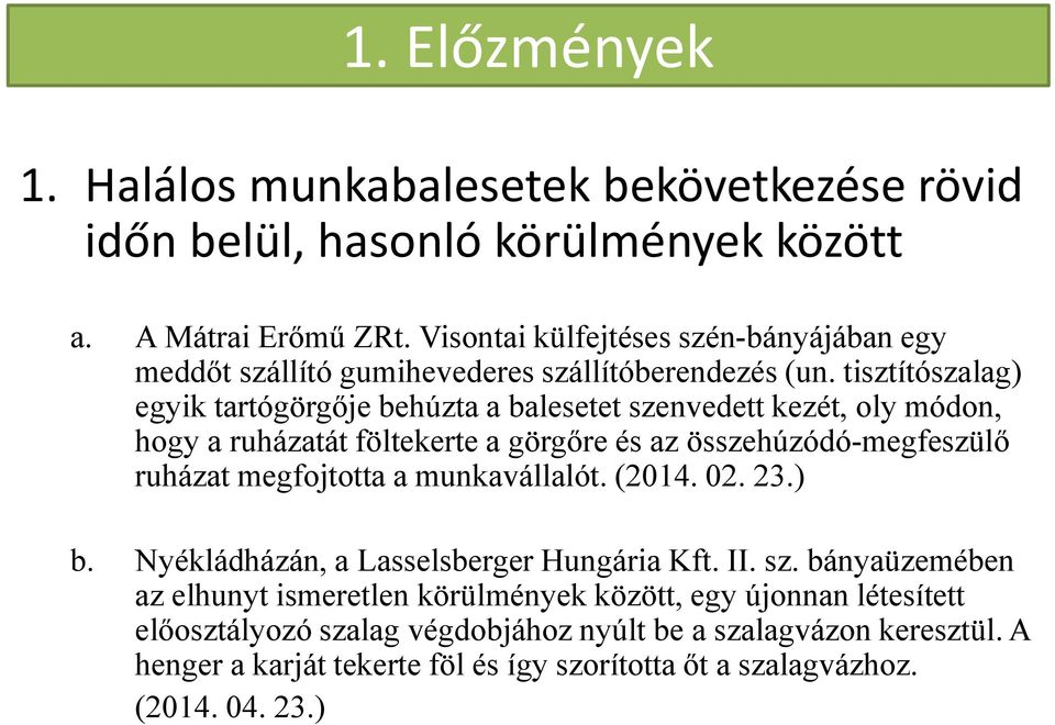 tisztítószalag) egyik tartógörgője behúzta a balesetet szenvedett kezét, oly módon, hogy a ruházatát föltekerte a görgőre és az összehúzódó-megfeszülő ruházat megfojtotta a