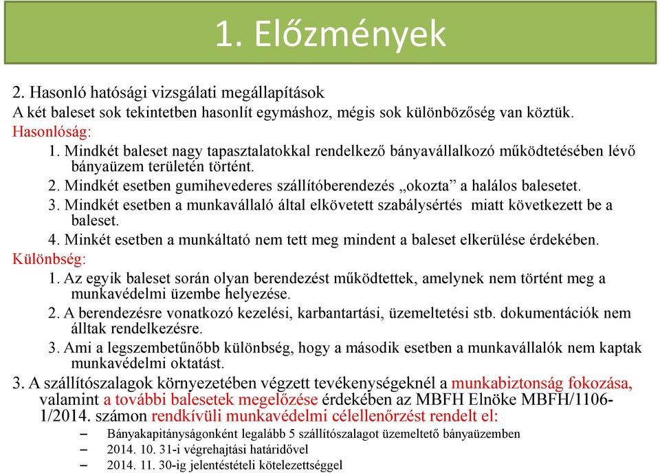 Mindkét esetben a munkavállaló által elkövetett szabálysértés miatt következett be a baleset. 4. Minkét esetben a munkáltató nem tett meg mindent a baleset elkerülése érdekében. Különbség: 1.