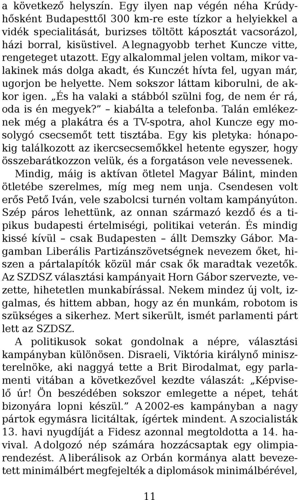 Nem sokszor láttam kiborulni, de akkor igen. És ha valaki a stábból szülni fog, de nem ér rá, oda is én megyek? kiabálta a telefonba.