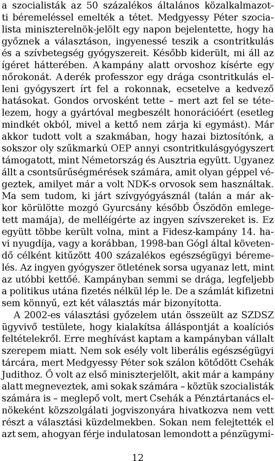 Később kiderült, mi áll az ígéret hátterében. A kampány alatt orvoshoz kísérte egy nőrokonát.