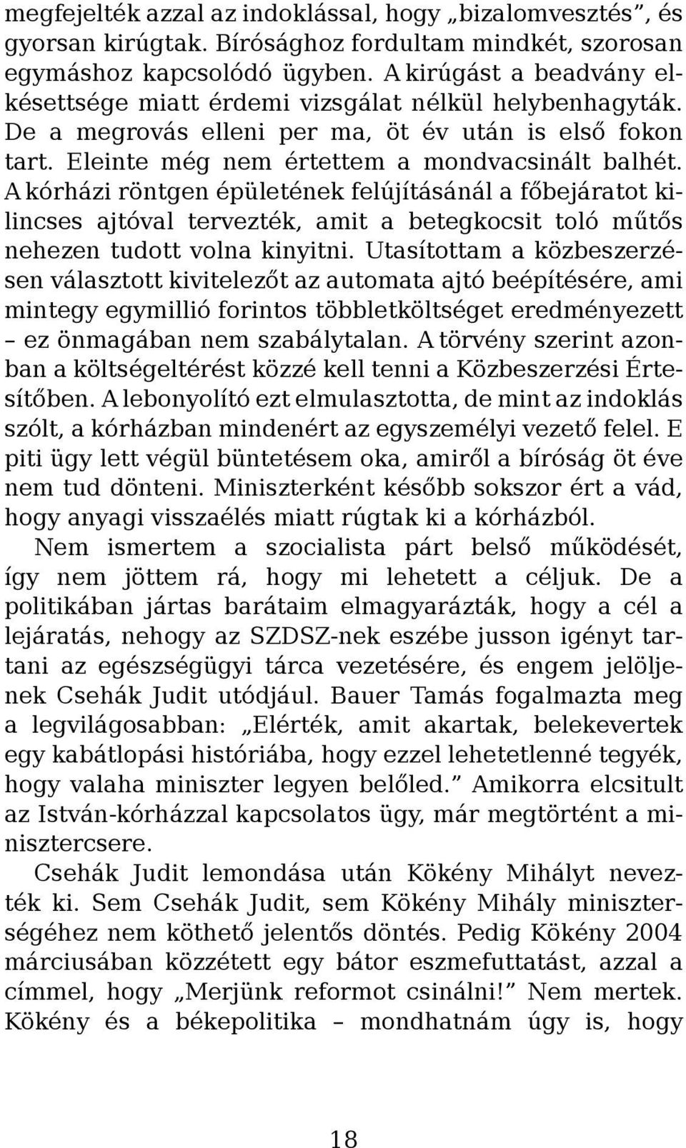 A kórházi röntgen épületének felújításánál a főbejáratot kilincses ajtóval tervezték, amit a betegkocsit toló műtős nehezen tudott volna kinyitni.