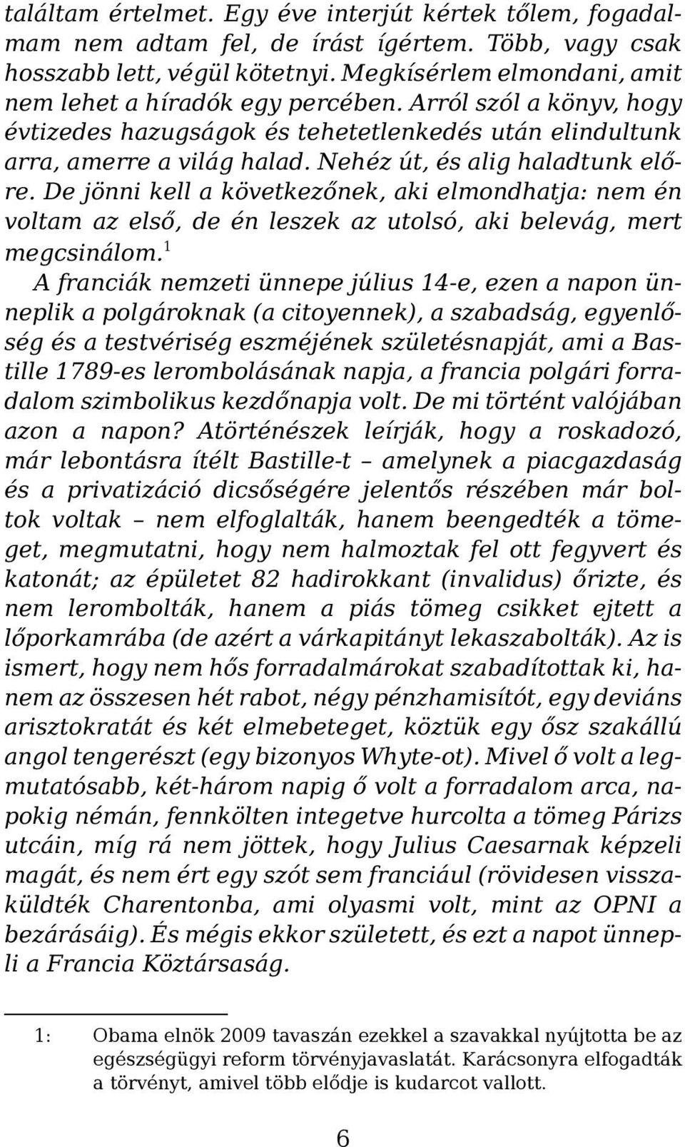 Nehéz út, és alig haladtunk előre. De jönni kell a következőnek, aki elmondhatja: nem én voltam az első, de én leszek az utolsó, aki belevág, mert megcsinálom.