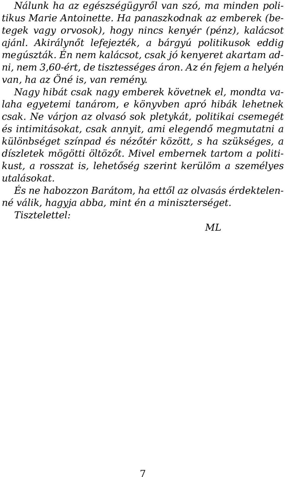 Nagy hibát csak nagy emberek követnek el, mondta valaha egyetemi tanárom, e könyvben apró hibák lehetnek csak.