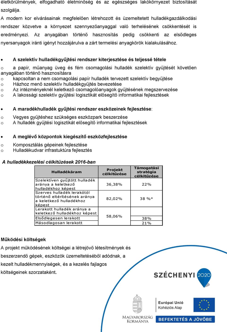 Az anyagában történő hasznosítás pedig csökkenti az elsődleges nyersanyagok iránti igényt hozzájárulva a zárt termelési anyagkörök kialakulásához.