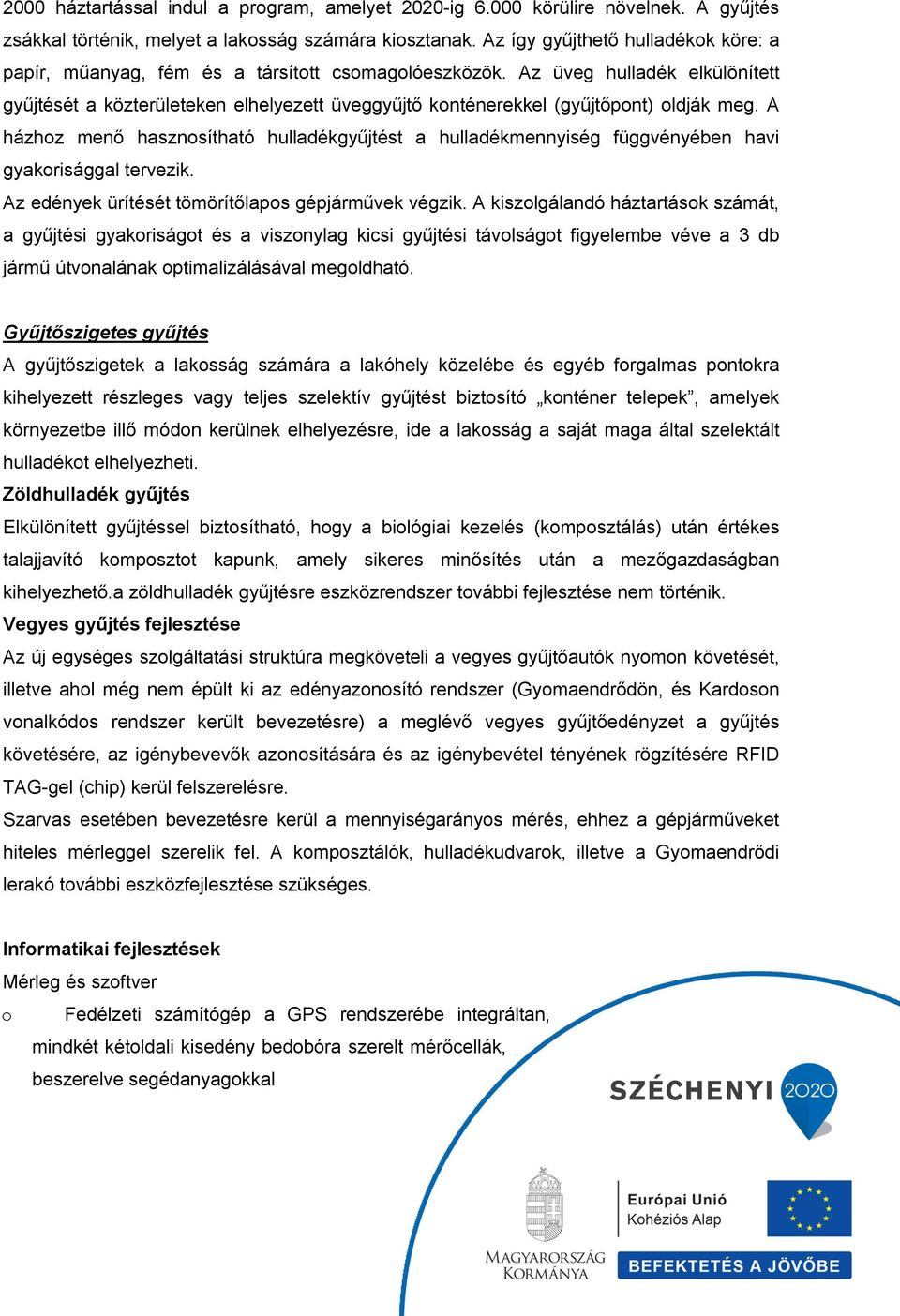 Az üveg hulladék elkülönített gyűjtését a közterületeken elhelyezett üveggyűjtő konténerekkel (gyűjtőpont) oldják meg.