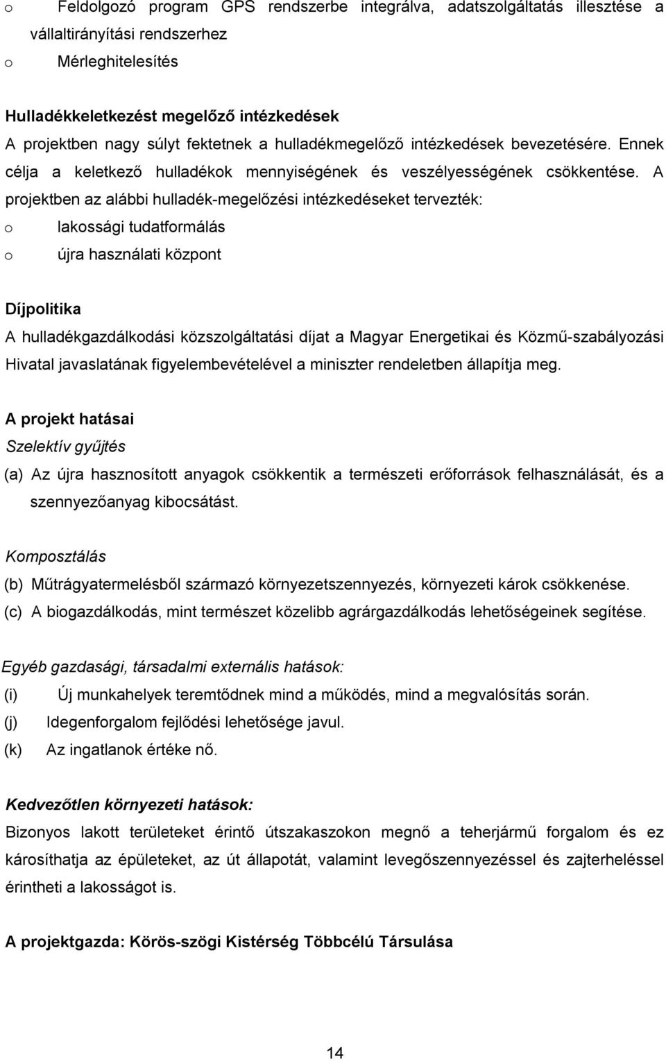 A projektben az alábbi hulladék-megelőzési intézkedéseket tervezték: o lakossági tudatformálás o újra használati központ Díjpolitika A hulladékgazdálkodási közszolgáltatási díjat a Magyar Energetikai