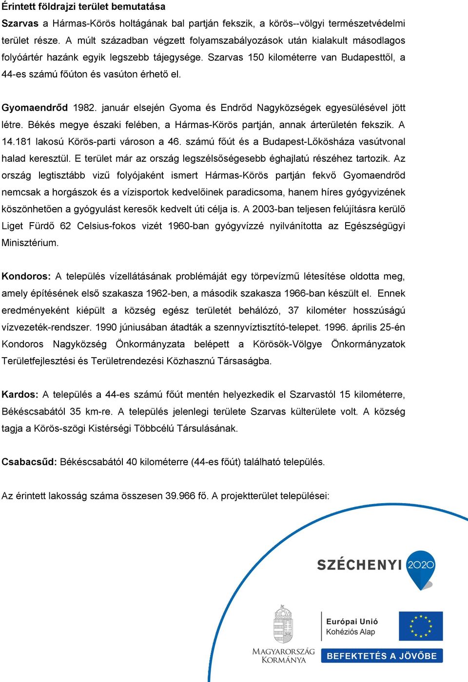 Gyomaendrőd 1982. január elsején Gyoma és Endrőd Nagyközségek egyesülésével jött létre. Békés megye északi felében, a Hármas-Körös partján, annak árterületén fekszik. A 14.