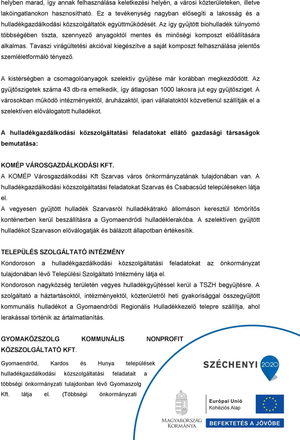 Az így gyűjtött biohulladék túlnyomó többségében tiszta, szennyező anyagoktól mentes és minőségi komposzt előállítására alkalmas.