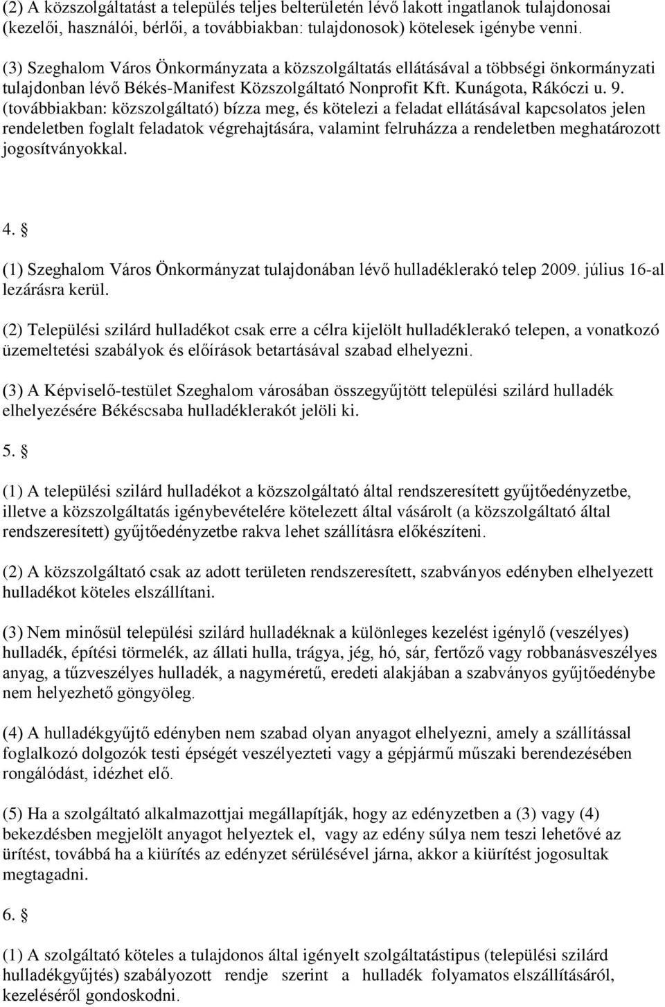 (továbbiakban: közszolgáltató) bízza meg, és kötelezi a feladat ellátásával kapcsolatos jelen rendeletben foglalt feladatok végrehajtására, valamint felruházza a rendeletben meghatározott
