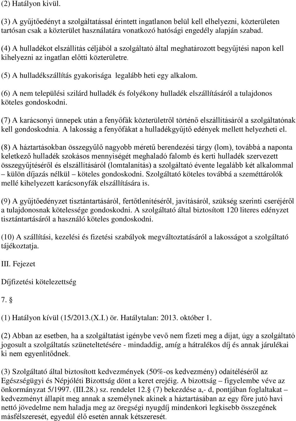(6) A nem települési szilárd hulladék és folyékony hulladék elszállításáról a tulajdonos köteles gondoskodni.