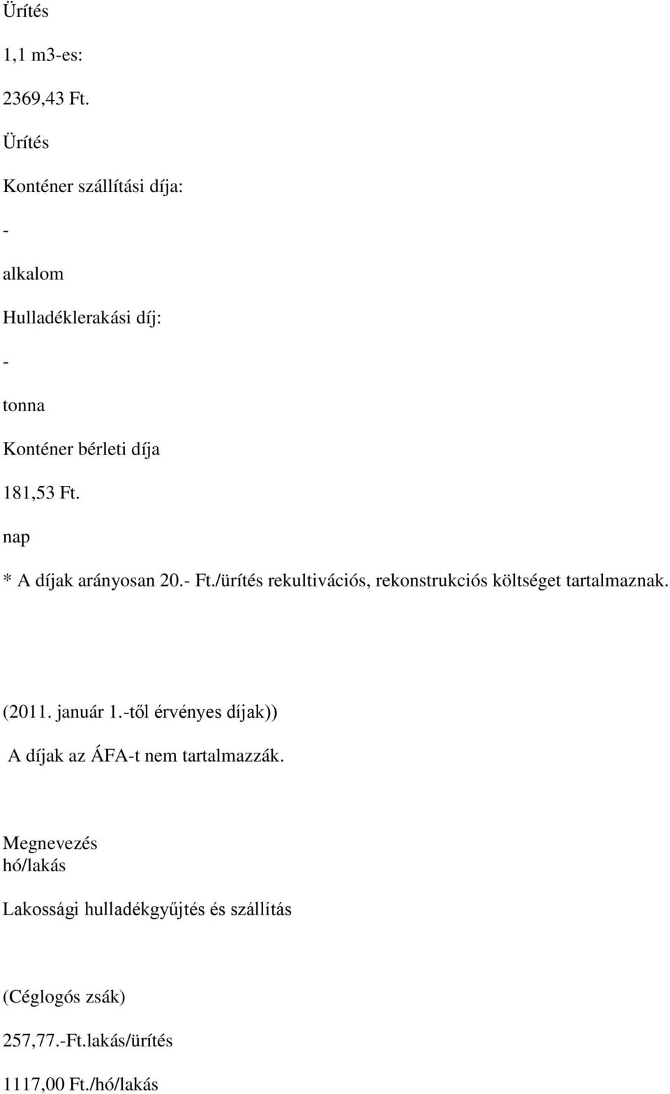 nap * A díjak arányosan 20.- Ft./ürítés rekultivációs, rekonstrukciós költséget tartalmaznak. (2011.