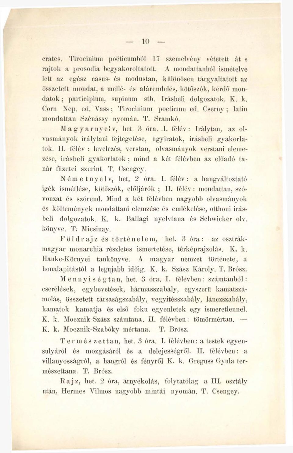 írásbeli dolgozatok. K. k. Corn Nép. ed. Vass ; Tirocinium poeticum ed. Cserny; latin mondattan Szénássy nyomán. T. Sramkó. Magyar nyelv, bet. 3 óra. I.