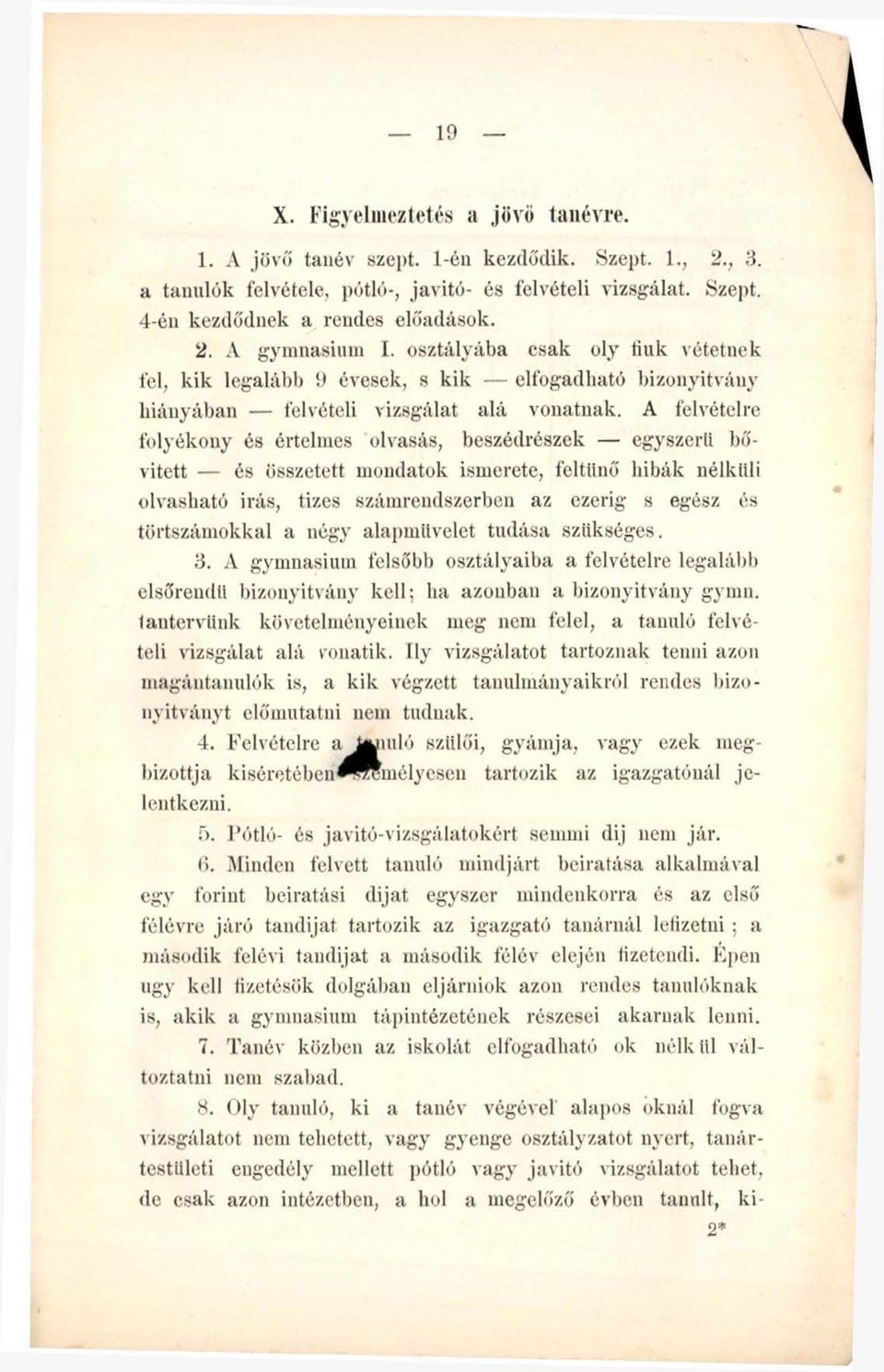 A felvételre folyékony és értelmes olvasás, beszédrészek egyszerű bővített és összetett mondatok ismerete, feltűnő hibák nélküli olvasható irás, tizes számrendszerben az ezerig s egész és