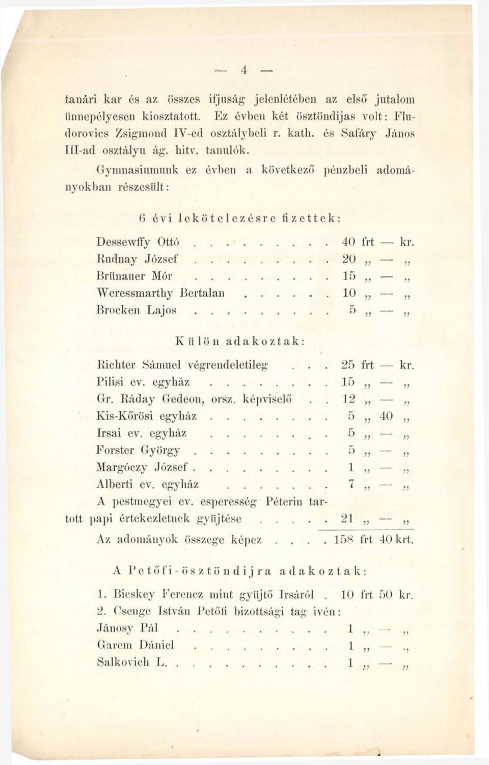 Rudnay J ó z s e f... 20?? 77 Brlinauer Mór... 15 77 7? Weressmarthy B e r t a l a n... 10 7? 7? Brocken Lajos..... 5 7? 77 Külön adakoztak: Richter Sámuel végrendeletileg.. 25 frt kr. Pilisi ev.